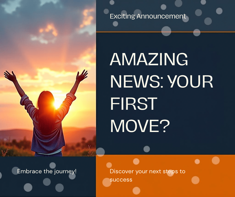 You Get Amazing News: What’s Your First&nbsp;Move?